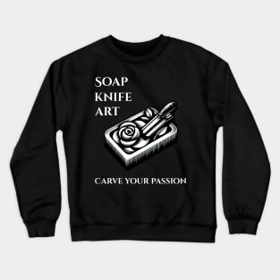 Soap, Knife, Art Carve Your Passion Soap Carving Crewneck Sweatshirt